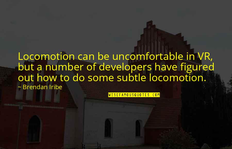 Mengeles Laboratory Quotes By Brendan Iribe: Locomotion can be uncomfortable in VR, but a Mengeles Laboratory Quotes By Brendan Iribe: Locomotion can be uncomfortable in VR, but a