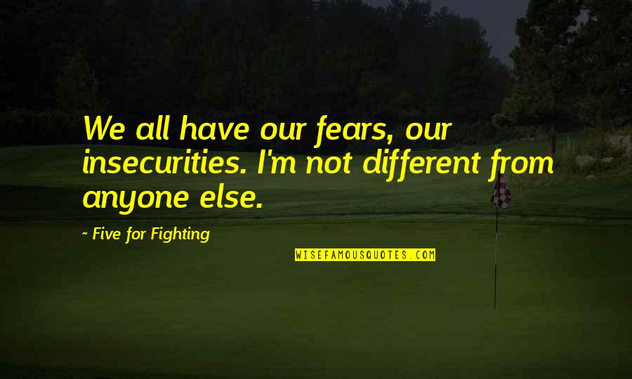 Mengeles Laboratory Quotes By Five For Fighting: We all have our fears, our insecurities. I'm Mengeles Laboratory Quotes By Five For Fighting: We all have our fears, our insecurities. I'm