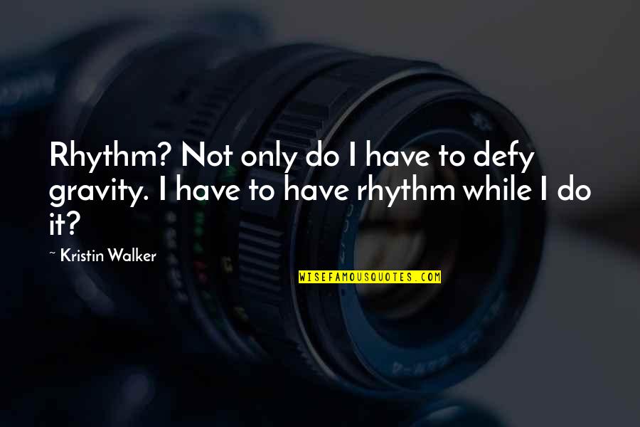 Mengeles Laboratory Quotes By Kristin Walker: Rhythm? Not only do I have to defy