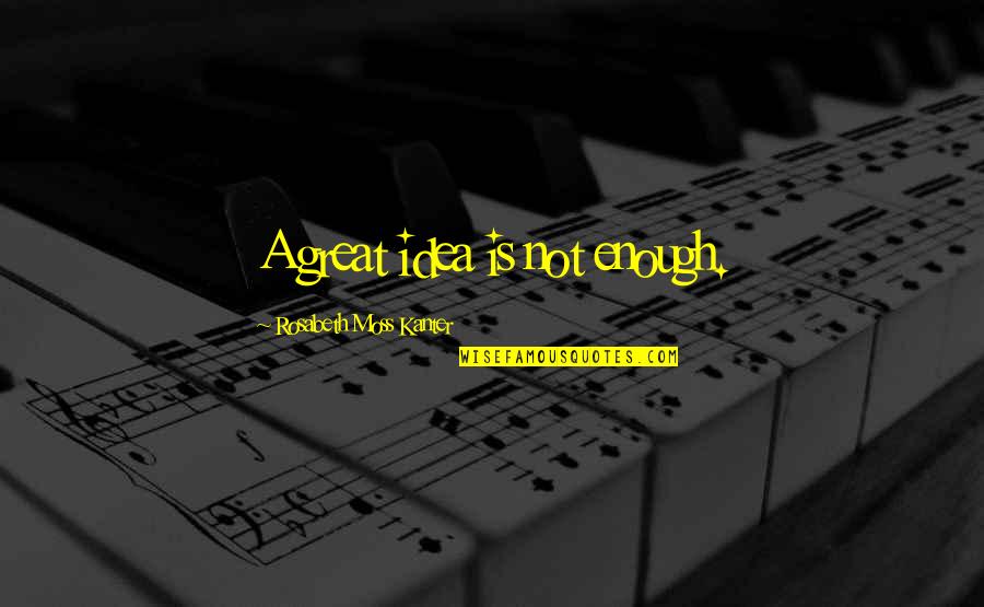 Mengeluh Adalah Quotes By Rosabeth Moss Kanter: A great idea is not enough. Mengeluh Adalah Quotes By Rosabeth Moss Kanter: A great idea is not enough.