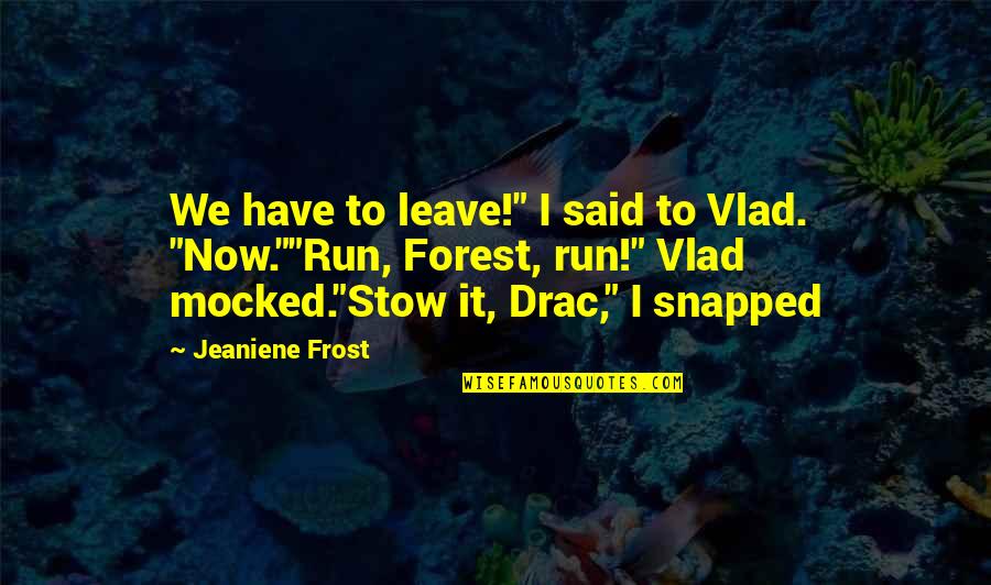 Mengelus Perut Quotes By Jeaniene Frost: We have to leave!" I said to Vlad.