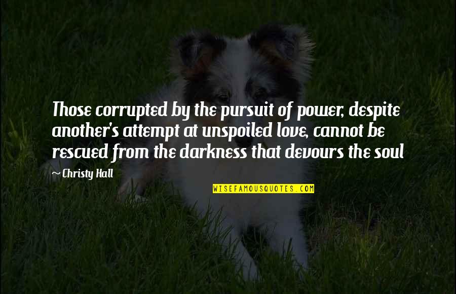 Mengembalikan Chat Quotes By Christy Hall: Those corrupted by the pursuit of power, despite