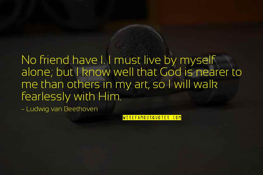 Mengembalikan Chat Quotes By Ludwig Van Beethoven: No friend have I. I must live by