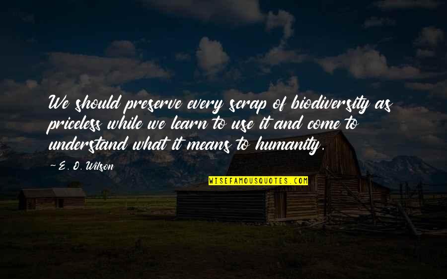 Mengembangkan Isi Quotes By E. O. Wilson: We should preserve every scrap of biodiversity as Mengembangkan Isi Quotes By E. O. Wilson: We should preserve every scrap of biodiversity as