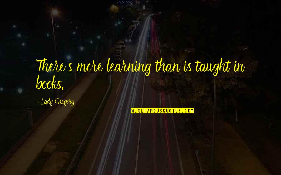 Mengembangkan Isi Quotes By Lady Gregory: There's more learning than is taught in books. Mengembangkan Isi Quotes By Lady Gregory: There's more learning than is taught in books.