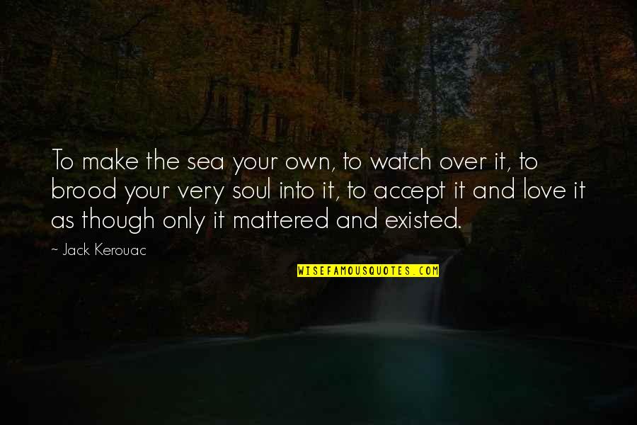 Mengembara Artinya Quotes By Jack Kerouac: To make the sea your own, to watch Mengembara Artinya Quotes By Jack Kerouac: To make the sea your own, to watch