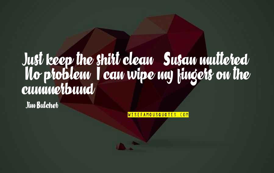 Mengemis Kasih Quotes By Jim Butcher: Just keep the shirt clean," Susan muttered. "No