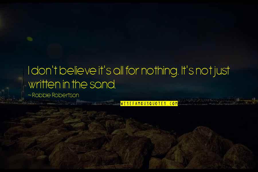 Mengenali Tamadun Quotes By Robbie Robertson: I don't believe it's all for nothing. It's