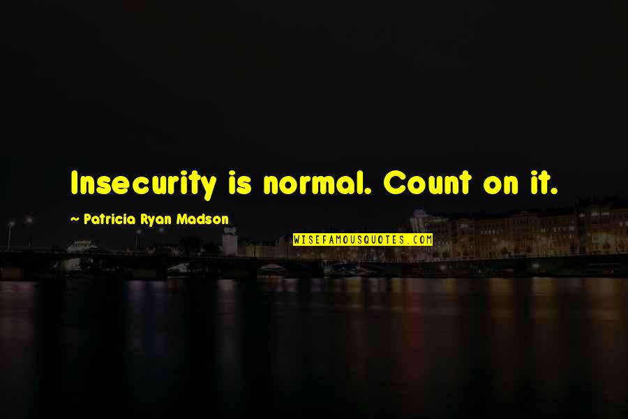 Mengenlehre English Quotes By Patricia Ryan Madson: Insecurity is normal. Count on it.