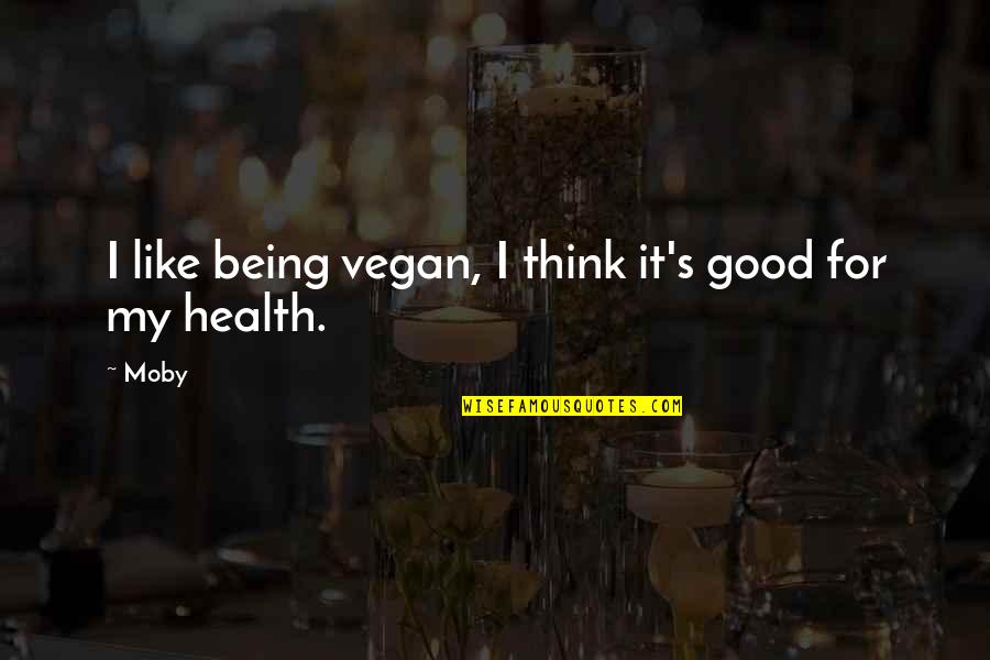 Menger Hotel Quotes By Moby: I like being vegan, I think it's good