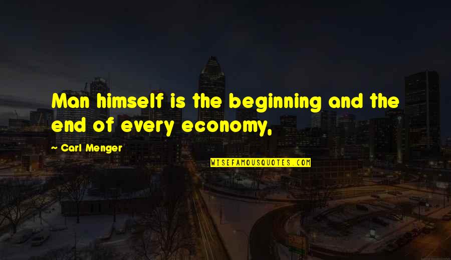 Menger Quotes By Carl Menger: Man himself is the beginning and the end