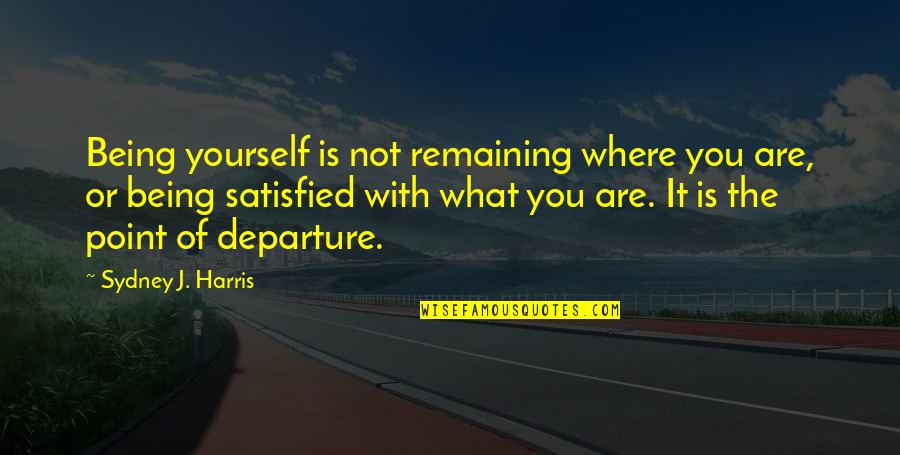 Mengerjakan Matematika Quotes By Sydney J. Harris: Being yourself is not remaining where you are,