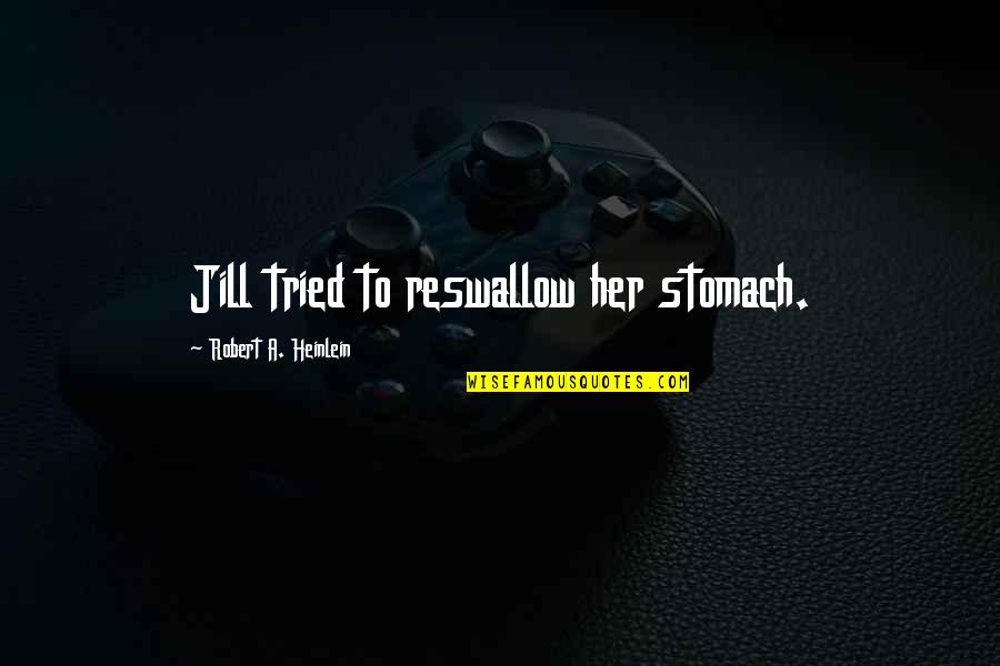 Mengert Dds Quotes By Robert A. Heinlein: Jill tried to reswallow her stomach. Mengert Dds Quotes By Robert A. Heinlein: Jill tried to reswallow her stomach.