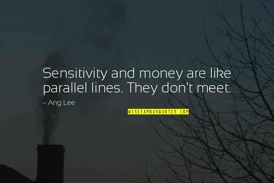 Mengesha Quotes By Ang Lee: Sensitivity and money are like parallel lines. They