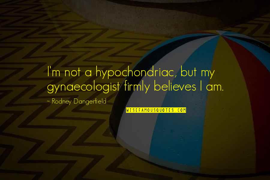 Mengetahui Spesifikasi Quotes By Rodney Dangerfield: I'm not a hypochondriac, but my gynaecologist firmly Mengetahui Spesifikasi Quotes By Rodney Dangerfield: I'm not a hypochondriac, but my gynaecologist firmly