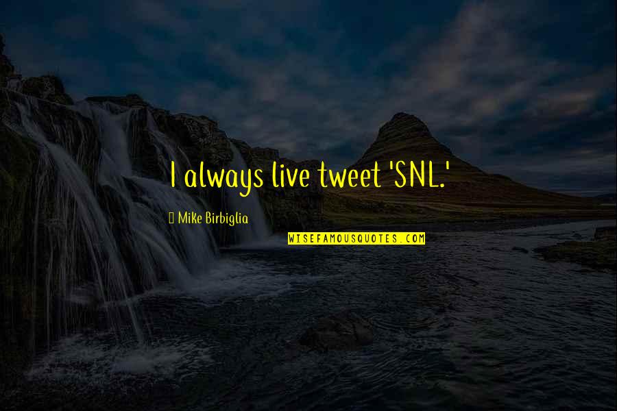 Mengettingiton Quotes By Mike Birbiglia: I always live tweet 'SNL.'