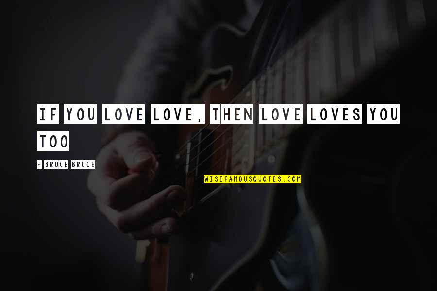 Menggalakkan Integrasi Quotes By Bruce Bruce: If you love love, then love loves you