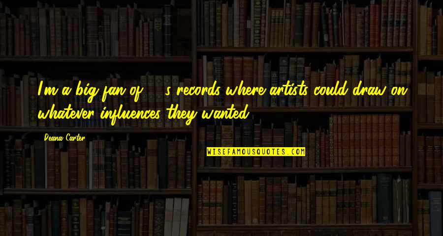 Menggambar Adalah Quotes By Deana Carter: I'm a big fan of '70s records where Menggambar Adalah Quotes By Deana Carter: I'm a big fan of '70s records where