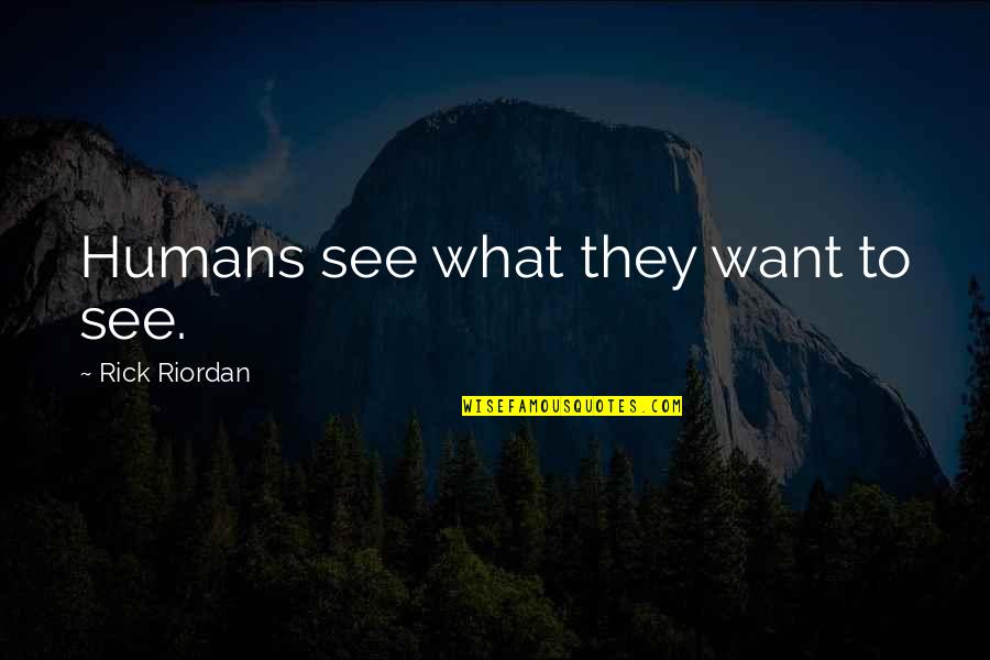 Mengganti Background Quotes By Rick Riordan: Humans see what they want to see. Mengganti Background Quotes By Rick Riordan: Humans see what they want to see.