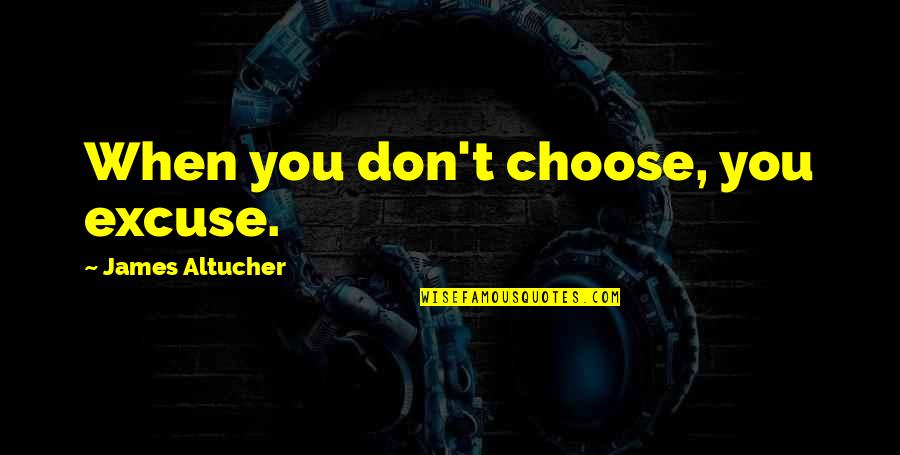 Menggantikan In English Quotes By James Altucher: When you don't choose, you excuse.