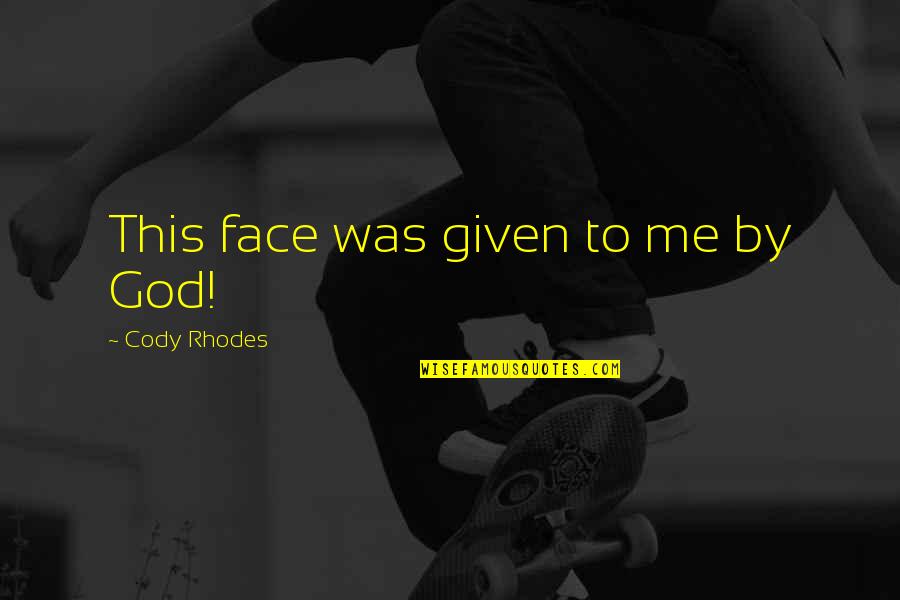 Menggantikan Puasa Quotes By Cody Rhodes: This face was given to me by God! Menggantikan Puasa Quotes By Cody Rhodes: This face was given to me by God!