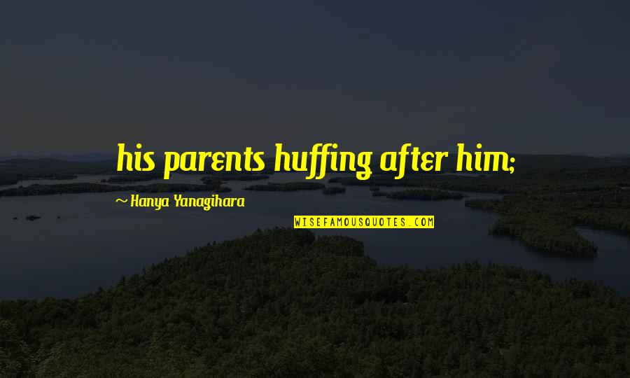 Menggerakkan Atau Quotes By Hanya Yanagihara: his parents huffing after him;