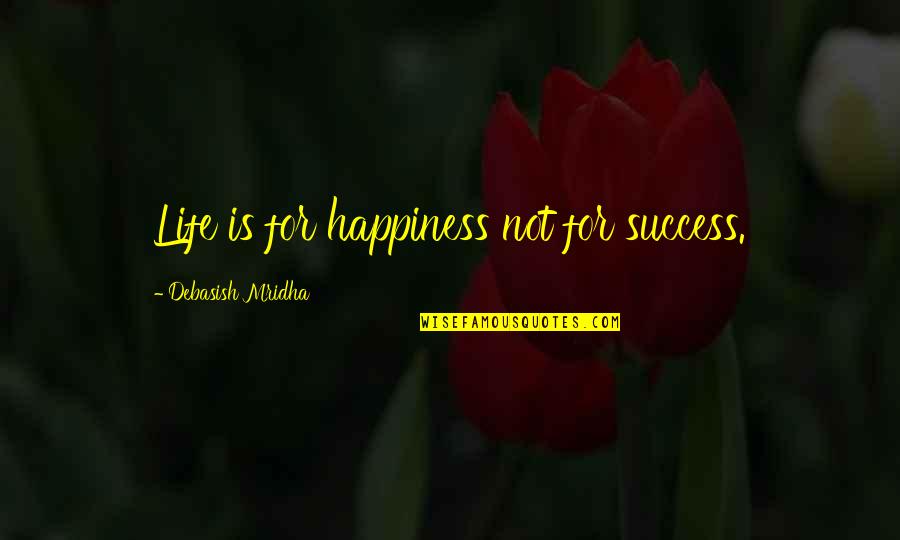 Menggunakan Excel Quotes By Debasish Mridha: Life is for happiness not for success.