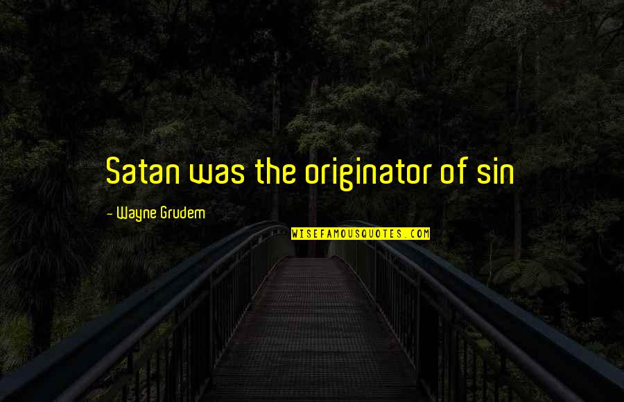 Menghadirkan Diri Quotes By Wayne Grudem: Satan was the originator of sin