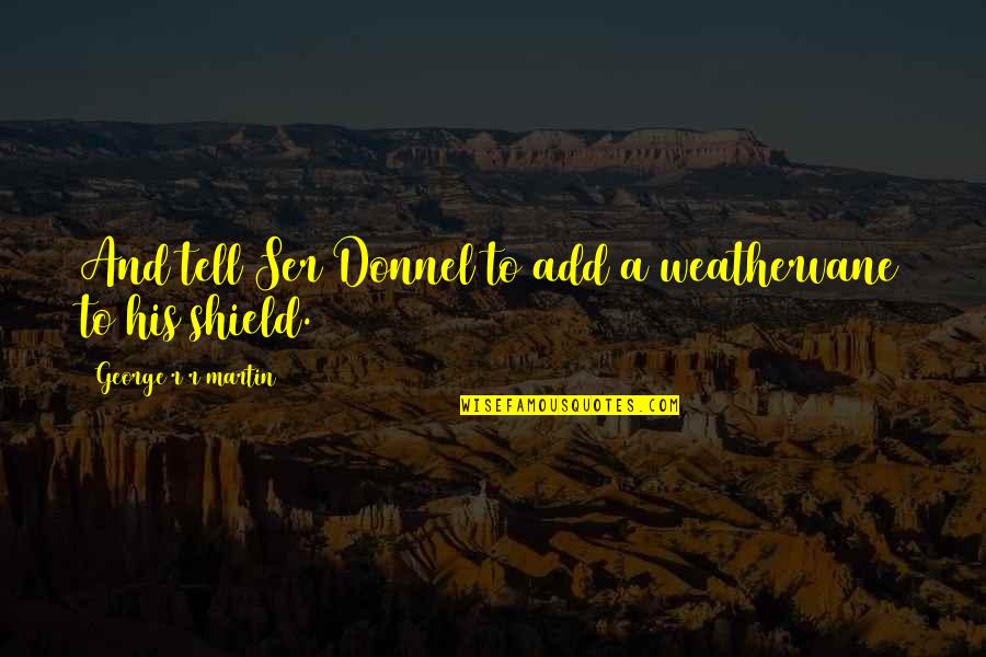 Menghalangi Orang Quotes By George R R Martin: And tell Ser Donnel to add a weathervane Menghalangi Orang Quotes By George R R Martin: And tell Ser Donnel to add a weathervane