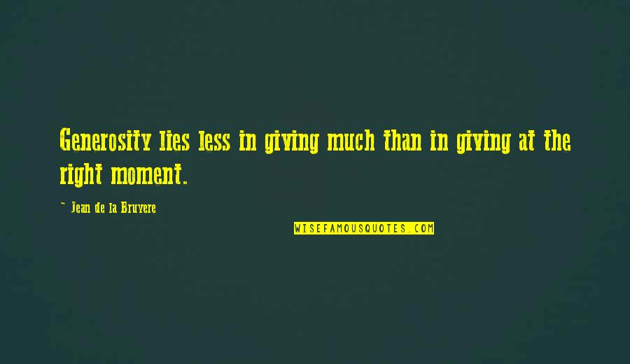 Menghalangi Orang Quotes By Jean De La Bruyere: Generosity lies less in giving much than in Menghalangi Orang Quotes By Jean De La Bruyere: Generosity lies less in giving much than in