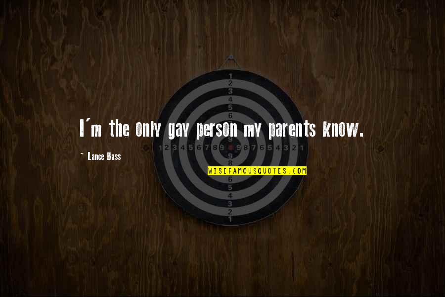 Menghalangi Orang Quotes By Lance Bass: I'm the only gay person my parents know. Menghalangi Orang Quotes By Lance Bass: I'm the only gay person my parents know.
