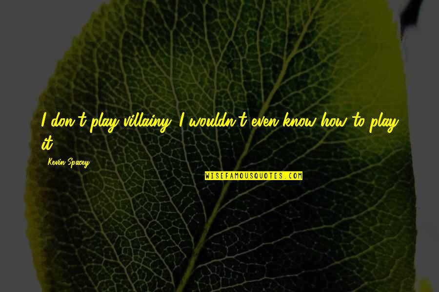 Menghalau Anak Quotes By Kevin Spacey: I don't play villainy. I wouldn't even know