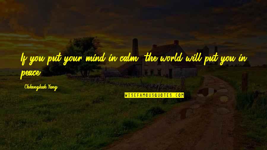 Menghambat Quotes By Chhenghak Yang: If you put your mind in calm, the Menghambat Quotes By Chhenghak Yang: If you put your mind in calm, the