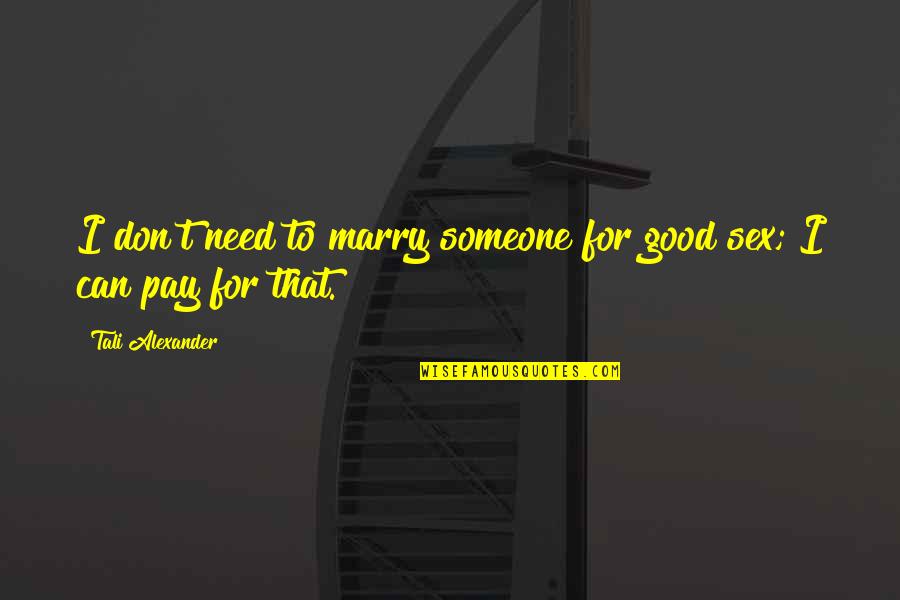 Menghancurkan Sihir Quotes By Tali Alexander: I don't need to marry someone for good Menghancurkan Sihir Quotes By Tali Alexander: I don't need to marry someone for good