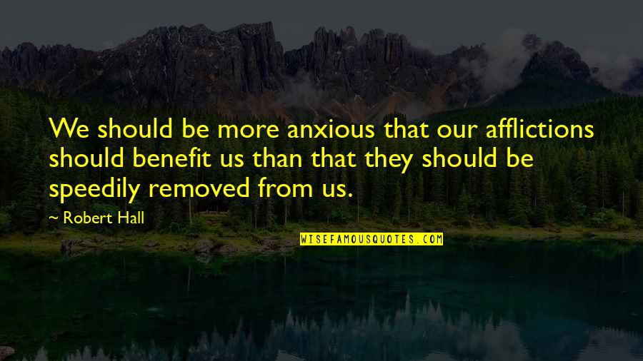 Menghapus Tinta Quotes By Robert Hall: We should be more anxious that our afflictions