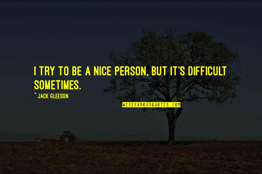 Mengharungi Sungai Quotes By Jack Gleeson: I try to be a nice person, but Mengharungi Sungai Quotes By Jack Gleeson: I try to be a nice person, but