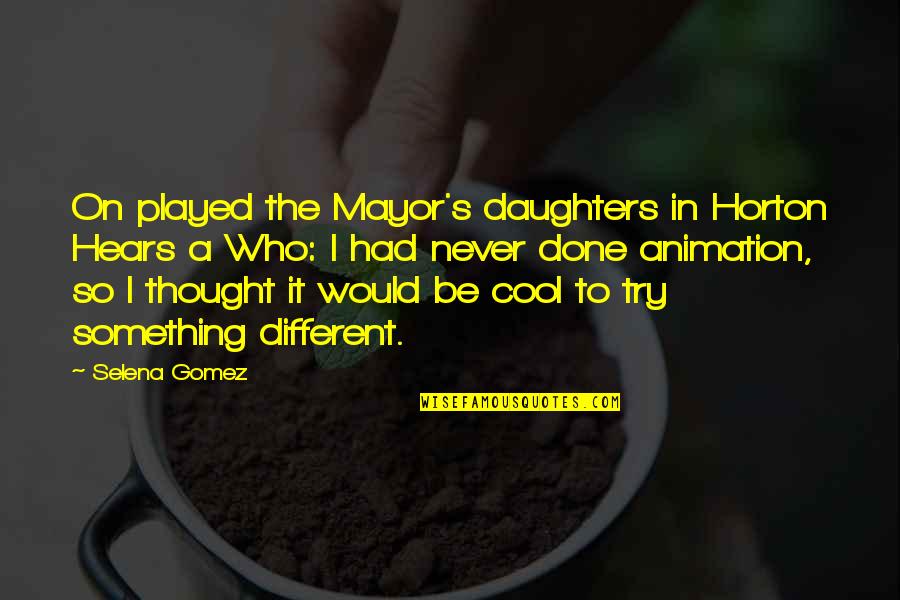Menghasilkan Sel Quotes By Selena Gomez: On played the Mayor's daughters in Horton Hears