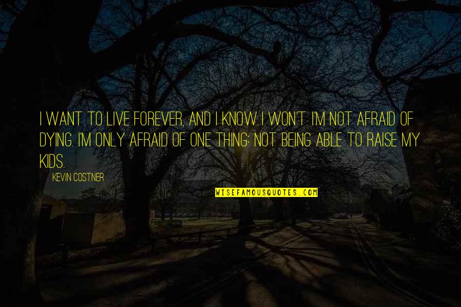 Menghayati Ilmu Quotes By Kevin Costner: I want to live forever, and I know