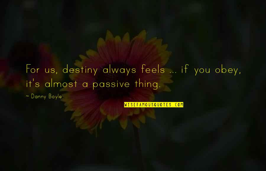 Menghela Quotes By Danny Boyle: For us, destiny always feels ... if you