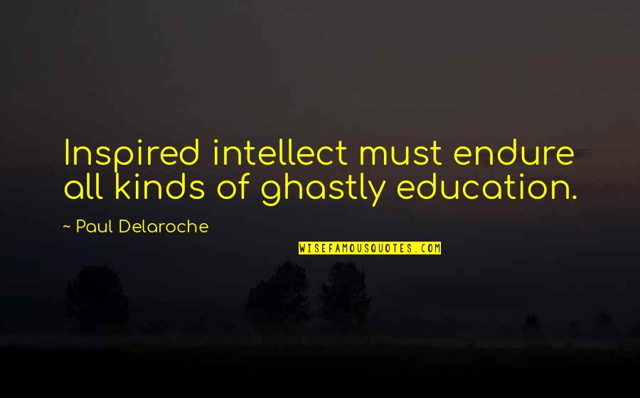 Menghela Quotes By Paul Delaroche: Inspired intellect must endure all kinds of ghastly