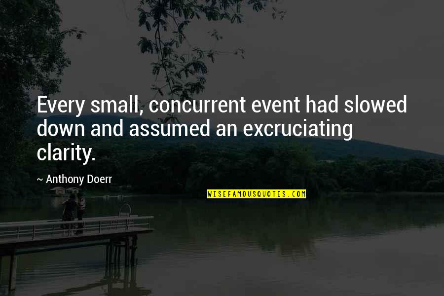 Menghemat Sumber Quotes By Anthony Doerr: Every small, concurrent event had slowed down and