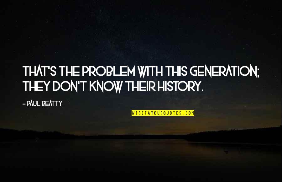 Menghemat Sumber Quotes By Paul Beatty: That's the problem with this generation; they don't