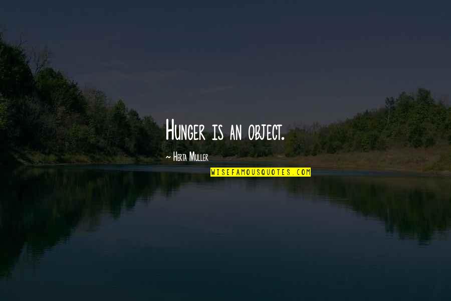 Menghendaki Atau Quotes By Herta Muller: Hunger is an object. Menghendaki Atau Quotes By Herta Muller: Hunger is an object.
