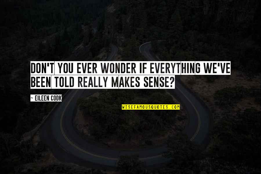 Menghidupkan Nurani Quotes By Eileen Cook: Don't you ever wonder if everything we've been
