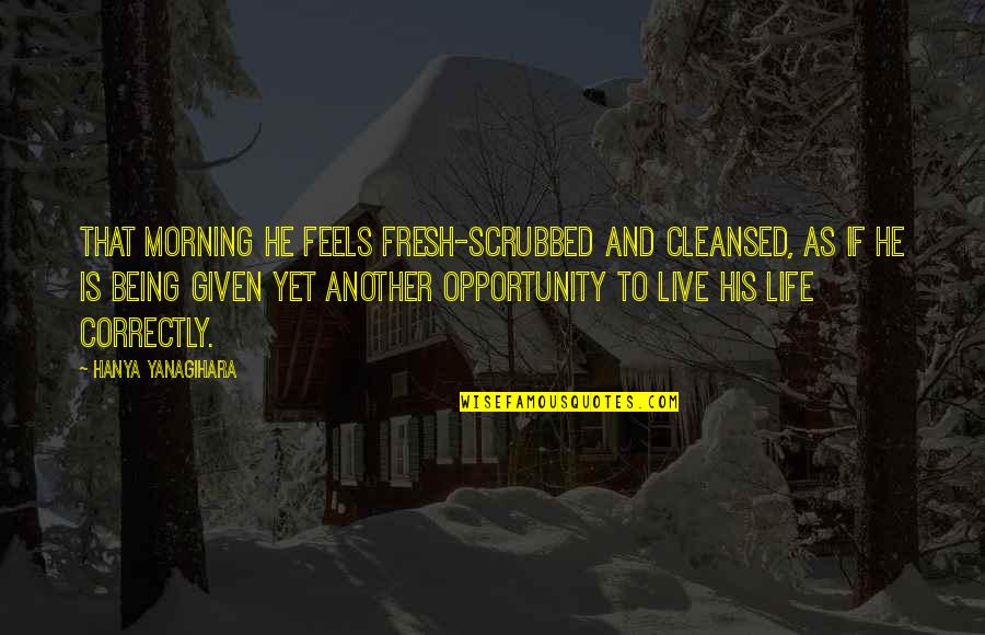 Menghilangkan Spasi Quotes By Hanya Yanagihara: That morning he feels fresh-scrubbed and cleansed, as