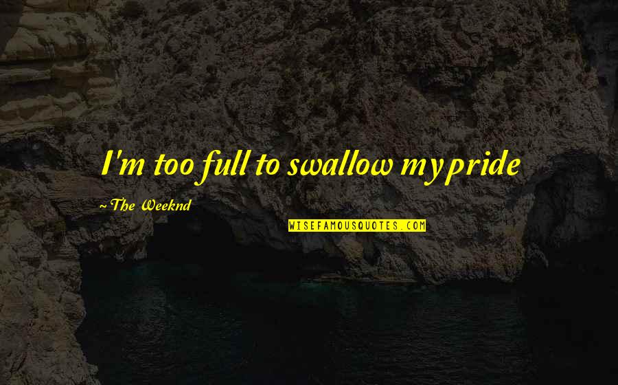 Menghilangkan Spasi Quotes By The Weeknd: I'm too full to swallow my pride
