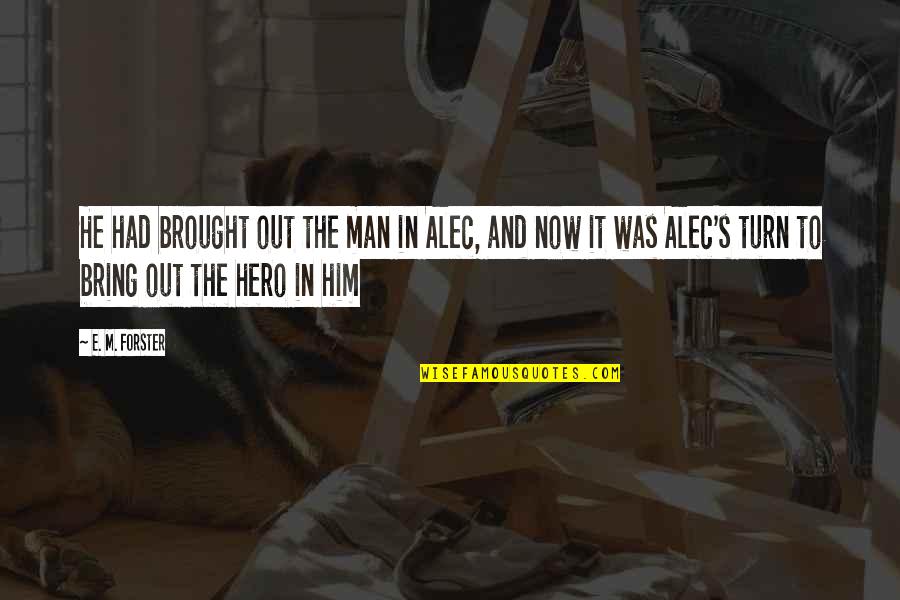 Menghina De Mana Quotes By E. M. Forster: He had brought out the man in Alec, Menghina De Mana Quotes By E. M. Forster: He had brought out the man in Alec,