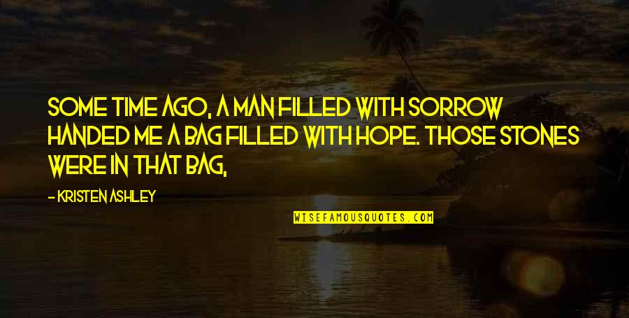 Menghina De Mana Quotes By Kristen Ashley: Some time ago, a man filled with sorrow Menghina De Mana Quotes By Kristen Ashley: Some time ago, a man filled with sorrow