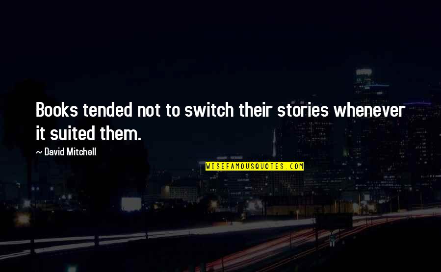Menghina Dex Quotes By David Mitchell: Books tended not to switch their stories whenever Menghina Dex Quotes By David Mitchell: Books tended not to switch their stories whenever