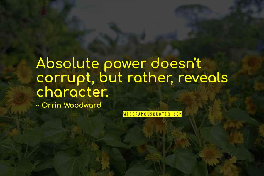 Menghindari Dari Quotes By Orrin Woodward: Absolute power doesn't corrupt, but rather, reveals character. Menghindari Dari Quotes By Orrin Woodward: Absolute power doesn't corrupt, but rather, reveals character.